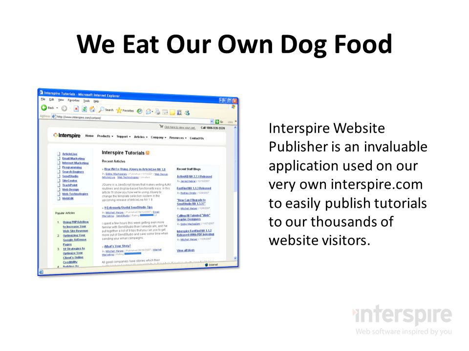 We Eat Our Own Dog Food Interspire Website Publisher is an invaluable application used on our very own interspire.com to easily publish tutorials to our thousands of website visitors.