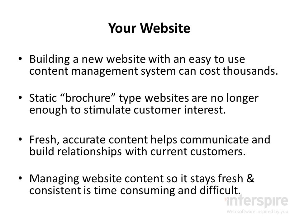 Your Website Building a new website with an easy to use content management system can cost thousands.