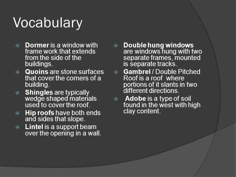 Vocabulary  Dormer is a window with frame work that extends from the side of the buildings.