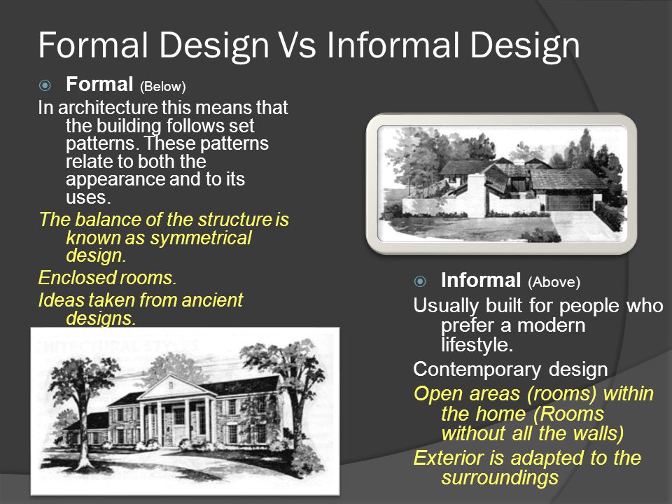 Formal Design Vs Informal Design  Formal (Below) In architecture this means that the building follows set patterns.