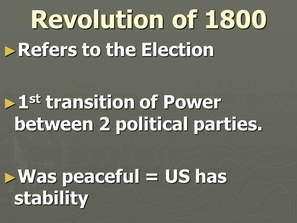 Revolution of 1800 ► Refers to the Election ► 1 st transition of Power between 2 political parties.