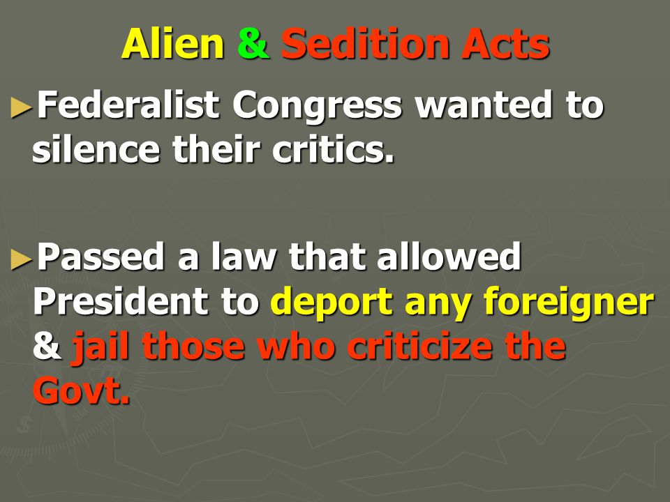 Alien & Sedition Acts ► Federalist Congress wanted to silence their critics.