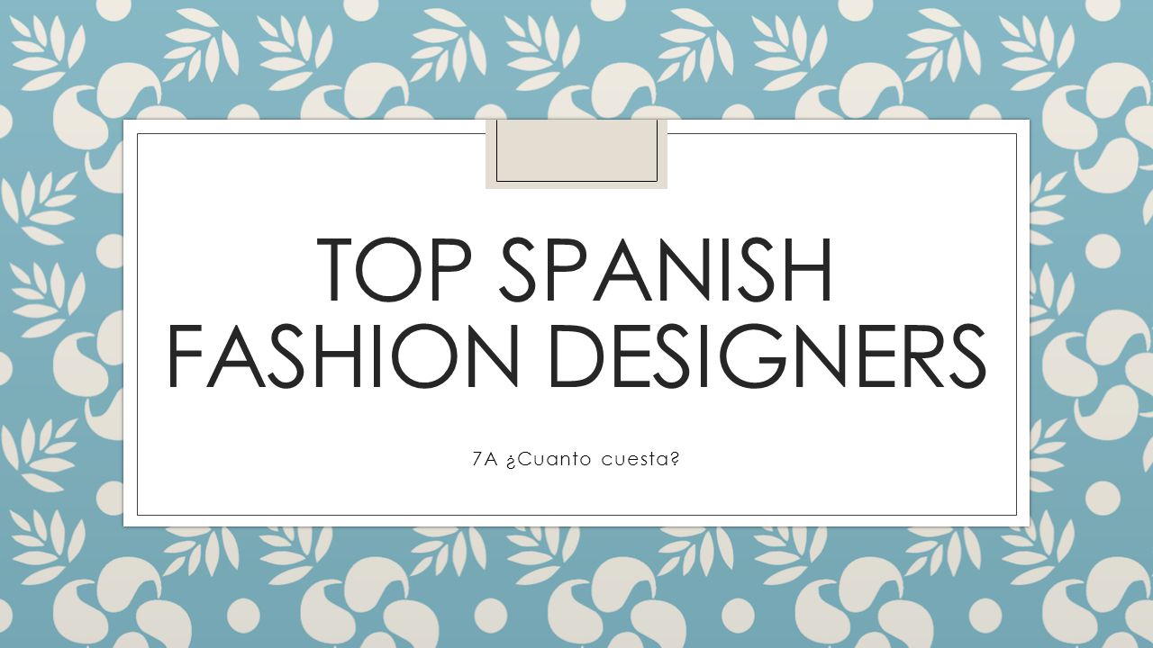 TOP SPANISH FASHION DESIGNERS 7A ¿Cuanto cuesta