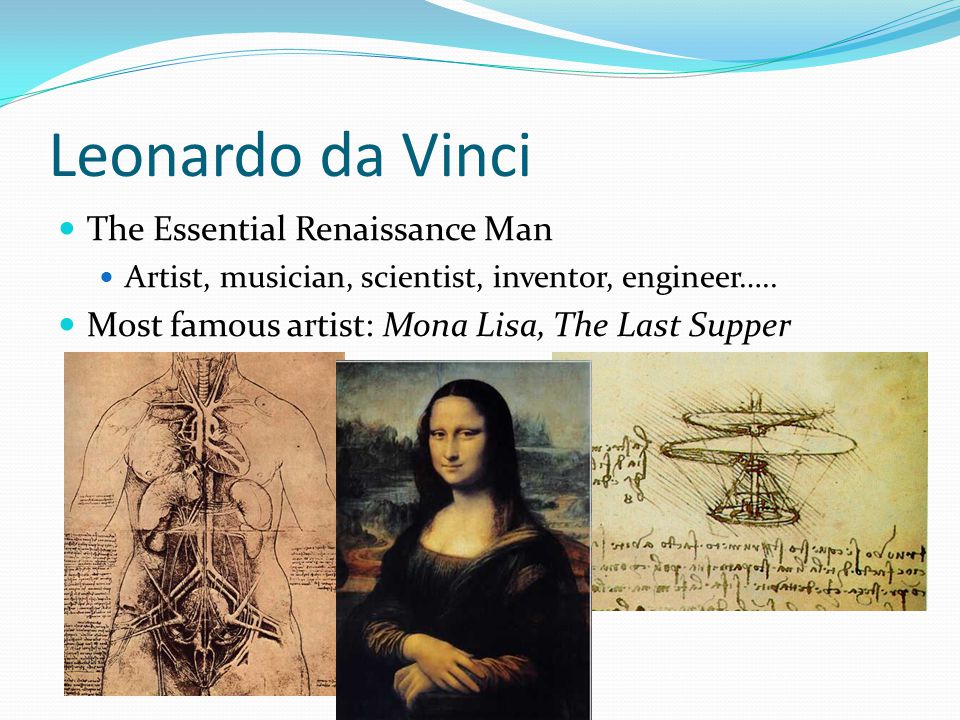 Leonardo da Vinci The Essential Renaissance Man Artist, musician, scientist, inventor, engineer…..