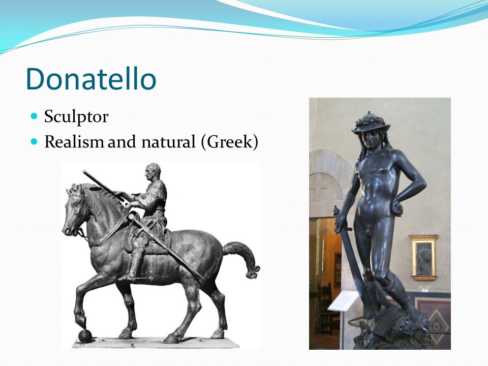 Donatello Sculptor Realism and natural (Greek)