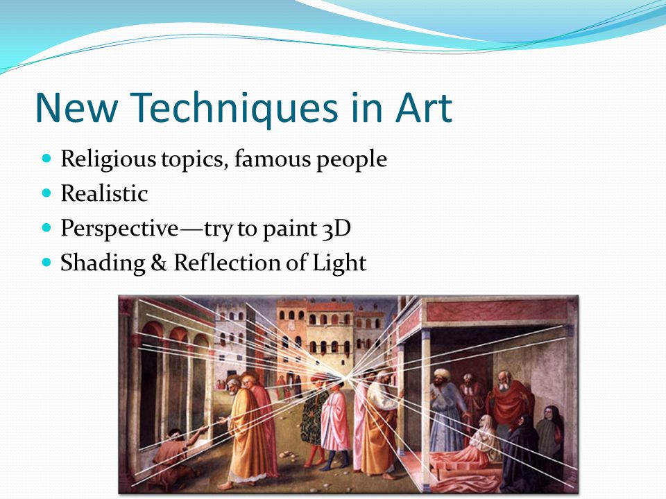 New Techniques in Art Religious topics, famous people Realistic Perspective—try to paint 3D Shading & Reflection of Light