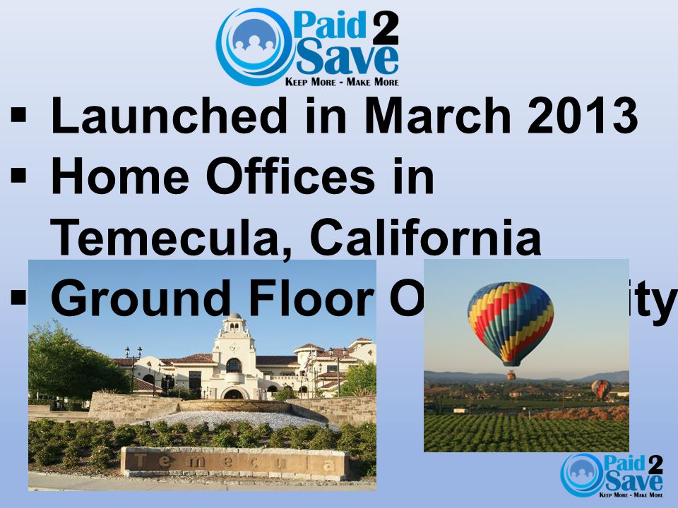  Launched in March 2013  Home Offices in Temecula, California  Ground Floor Opportunity