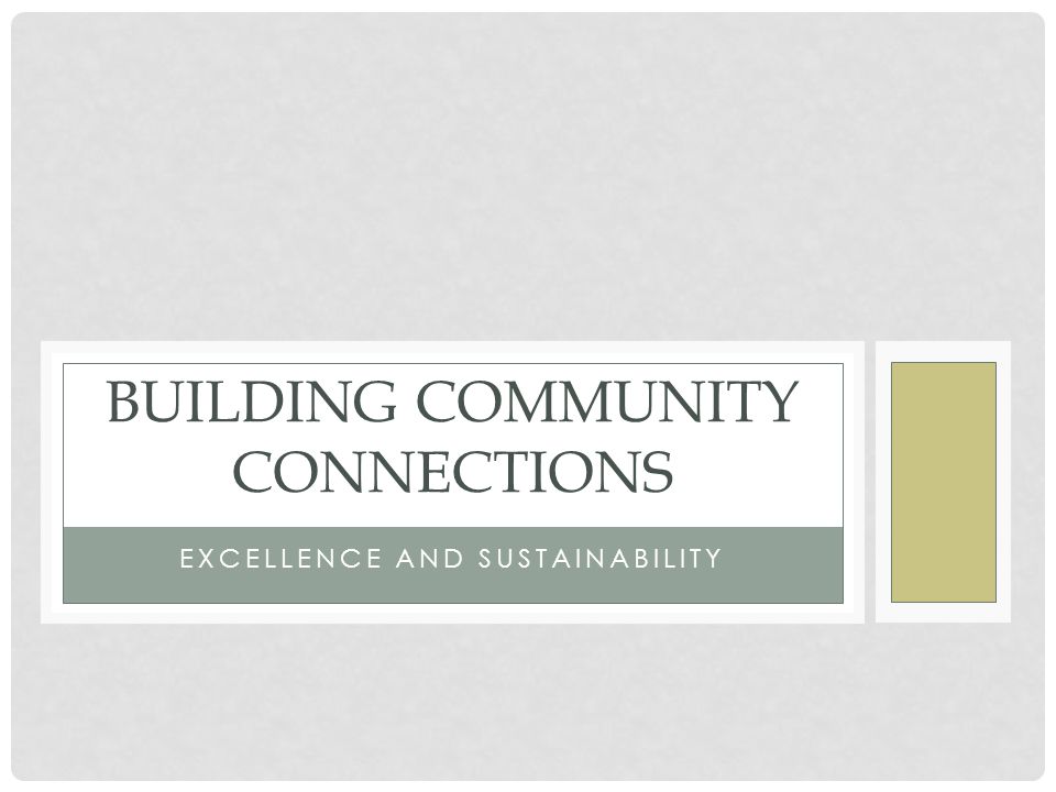 EXCELLENCE AND SUSTAINABILITY BUILDING COMMUNITY CONNECTIONS