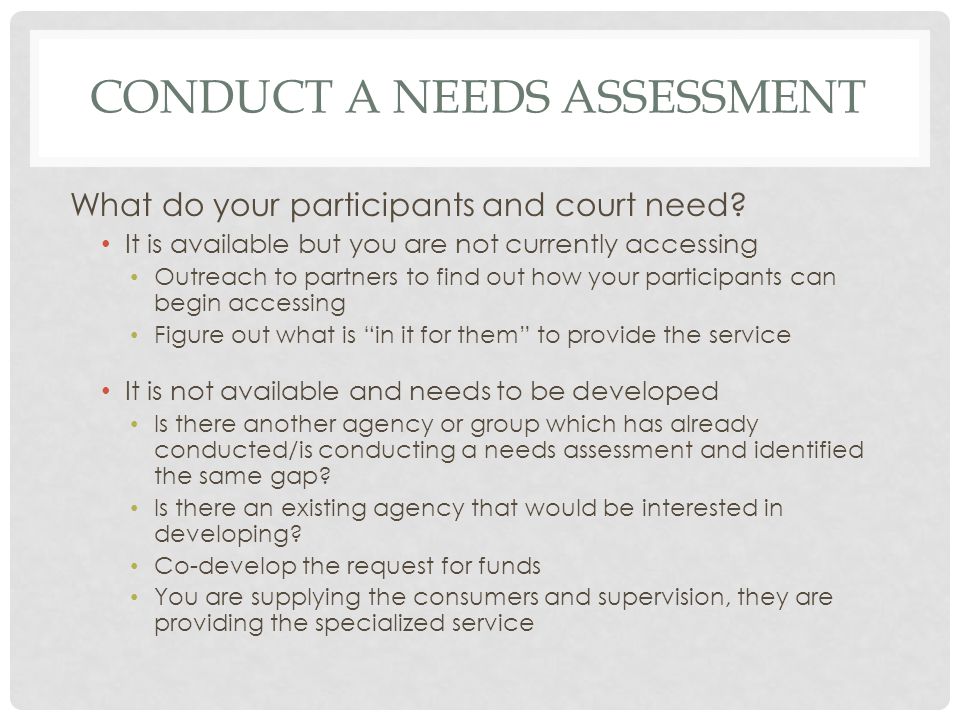 CONDUCT A NEEDS ASSESSMENT What do your participants and court need.