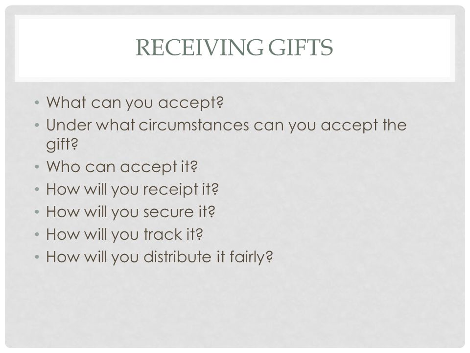 RECEIVING GIFTS What can you accept. Under what circumstances can you accept the gift.