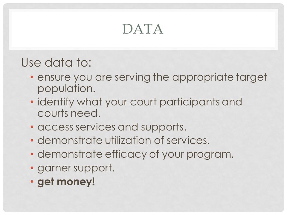 DATA Use data to: ensure you are serving the appropriate target population.