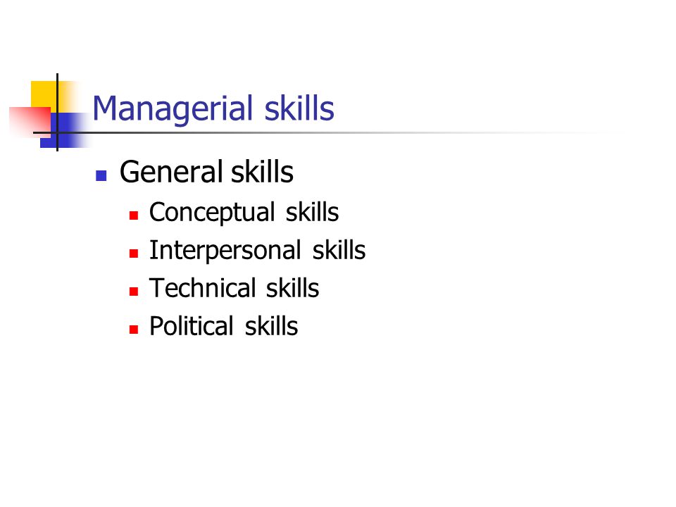 Managerial skills General skills Conceptual skills Interpersonal skills Technical skills Political skills