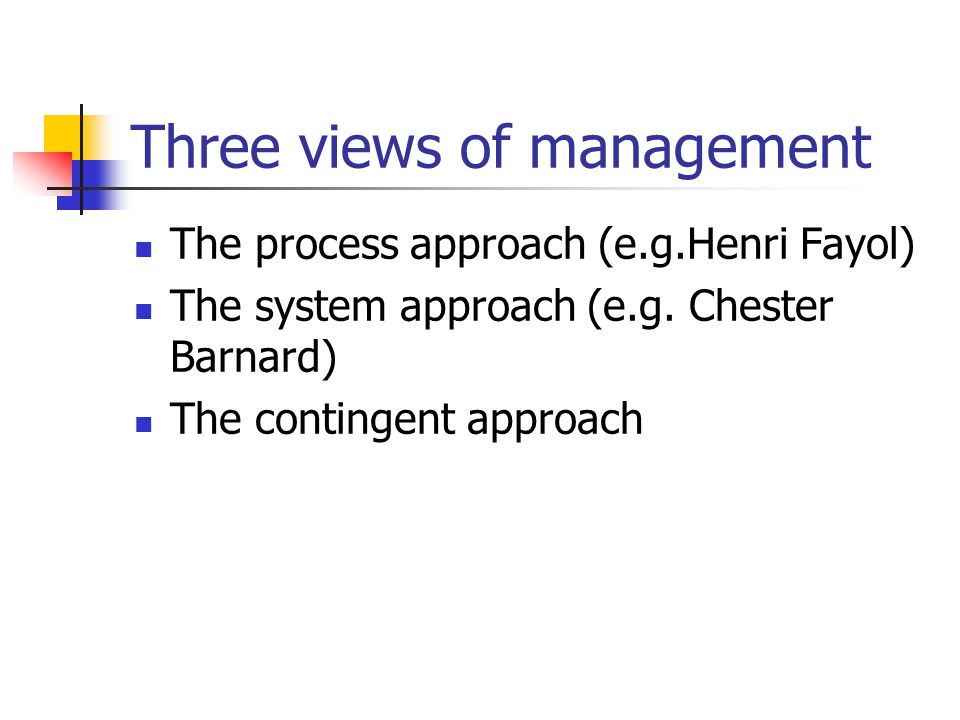 Three views of management The process approach (e.g.Henri Fayol) The system approach (e.g.