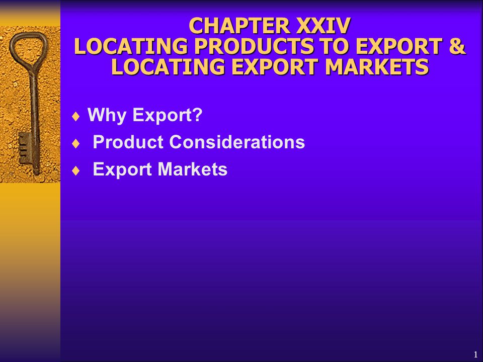 1 CHAPTER XXIV LOCATING PRODUCTS TO EXPORT & LOCATING EXPORT MARKETS  Why Export.