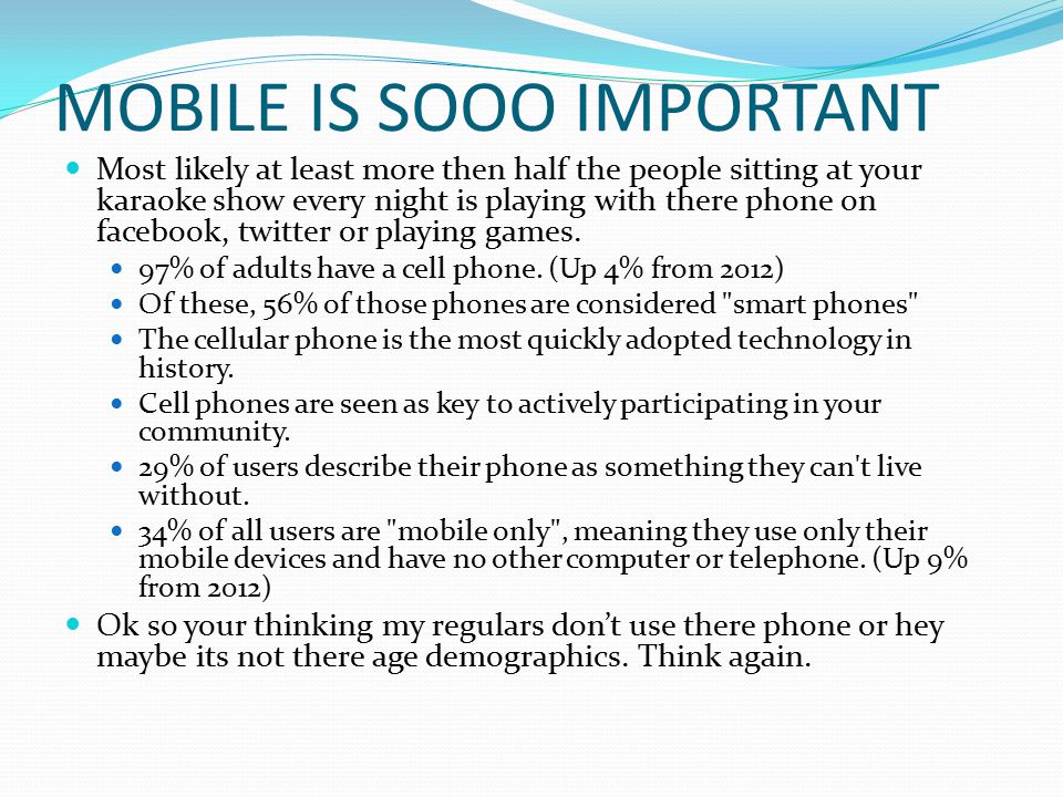 MOBILE IS SOOO IMPORTANT Most likely at least more then half the people sitting at your karaoke show every night is playing with there phone on facebook, twitter or playing games.