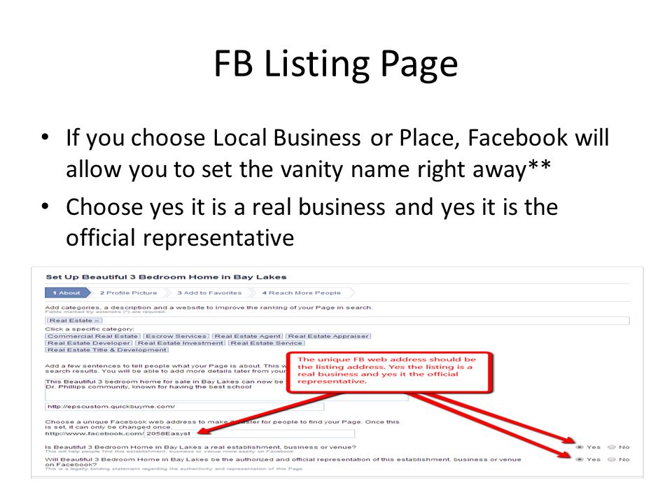 FB Listing Page If you choose Local Business or Place, Facebook will allow you to set the vanity name right away** Choose yes it is a real business and yes it is the official representative