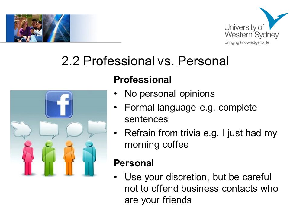 2.2 Professional vs. Personal Professional No personal opinions Formal language e.g.