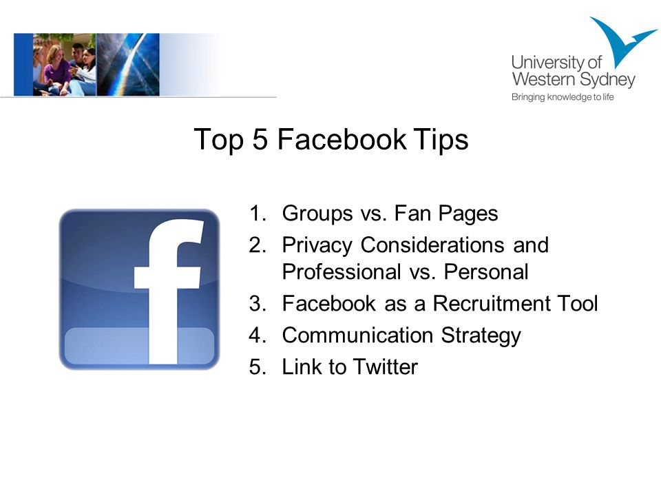 Top 5 Facebook Tips 1.Groups vs. Fan Pages 2.Privacy Considerations and Professional vs.