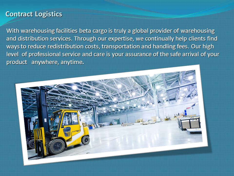 Contract Logistics Contract Logistics With warehousing facilities beta cargo is truly a global provider of warehousing and distribution services.
