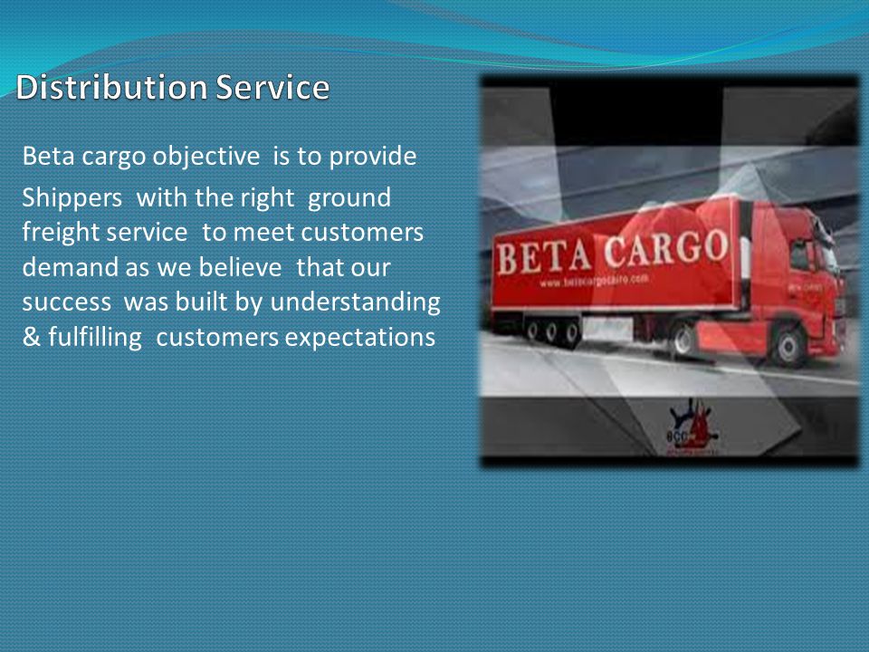 Beta cargo objective is to provide Shippers with the right ground freight service to meet customers demand as we believe that our success was built by understanding & fulfilling customers expectations