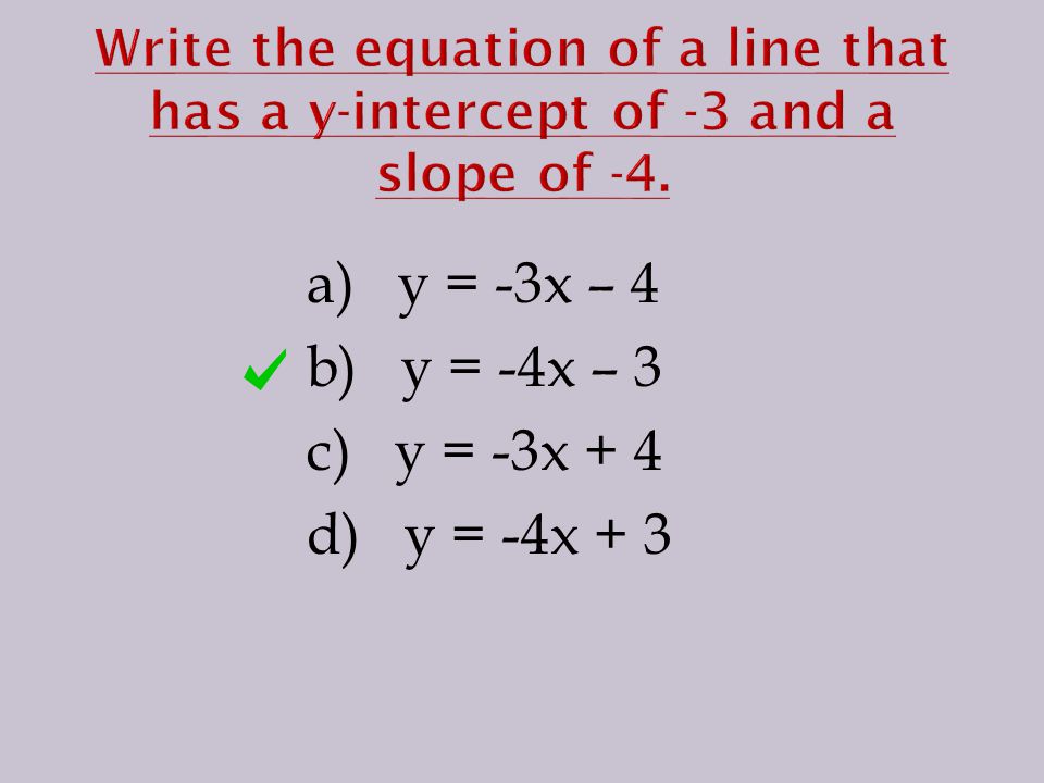 a) y = -3x – 4 b) y = -4x – 3 c) y = -3x + 4 d) y = -4x + 3