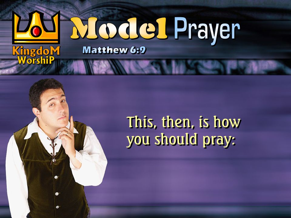 This, then, is how you should pray: