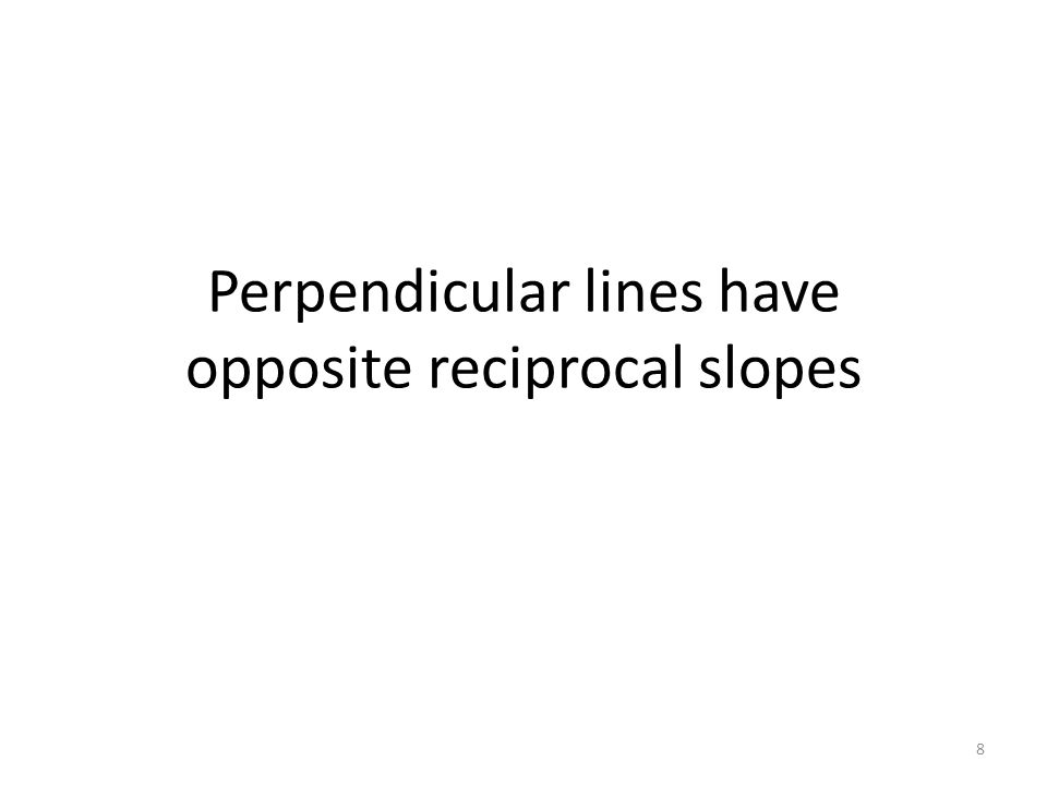Perpendicular lines have opposite reciprocal slopes 8