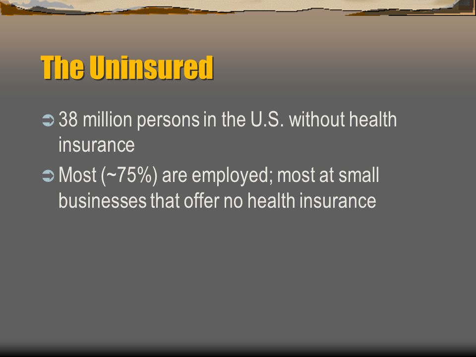 The Uninsured  38 million persons in the U.S.