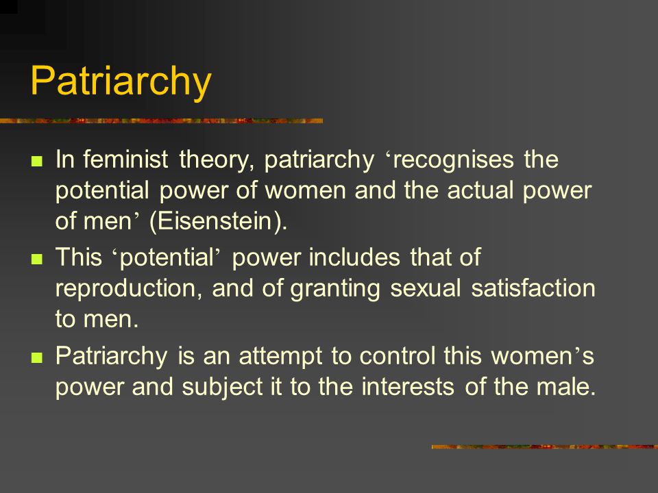 Patriarchy Patriarchy draws attention to the totality of oppression and exploitation to which women are subject.