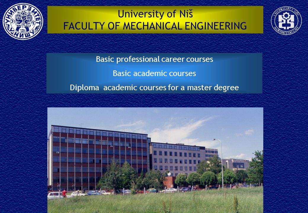 University of Niš FACULTY OF MECHANICAL ENGINEERING Basic professional career courses Basic academic courses Diploma academic courses for a master degree