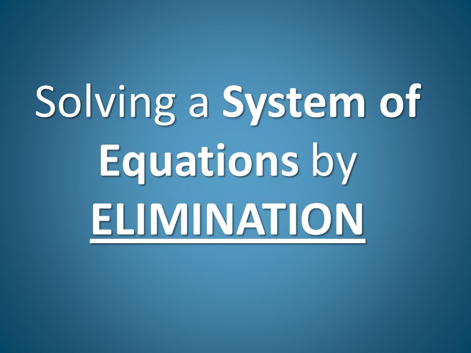 Solving a System of Equations by ELIMINATION