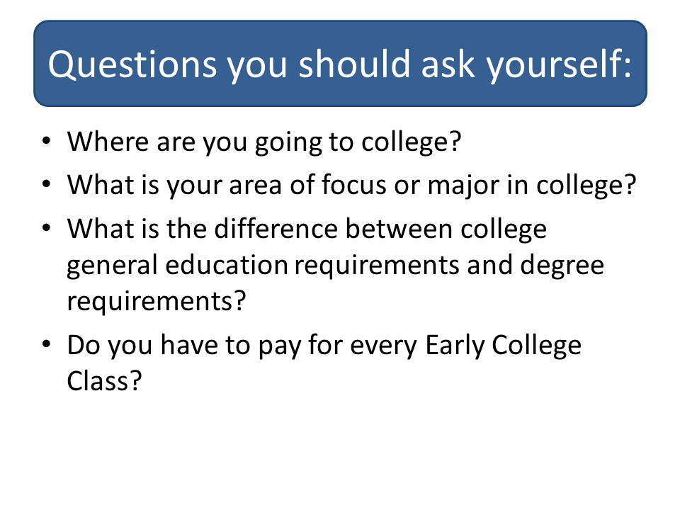 Where are you going to college. What is your area of focus or major in college.