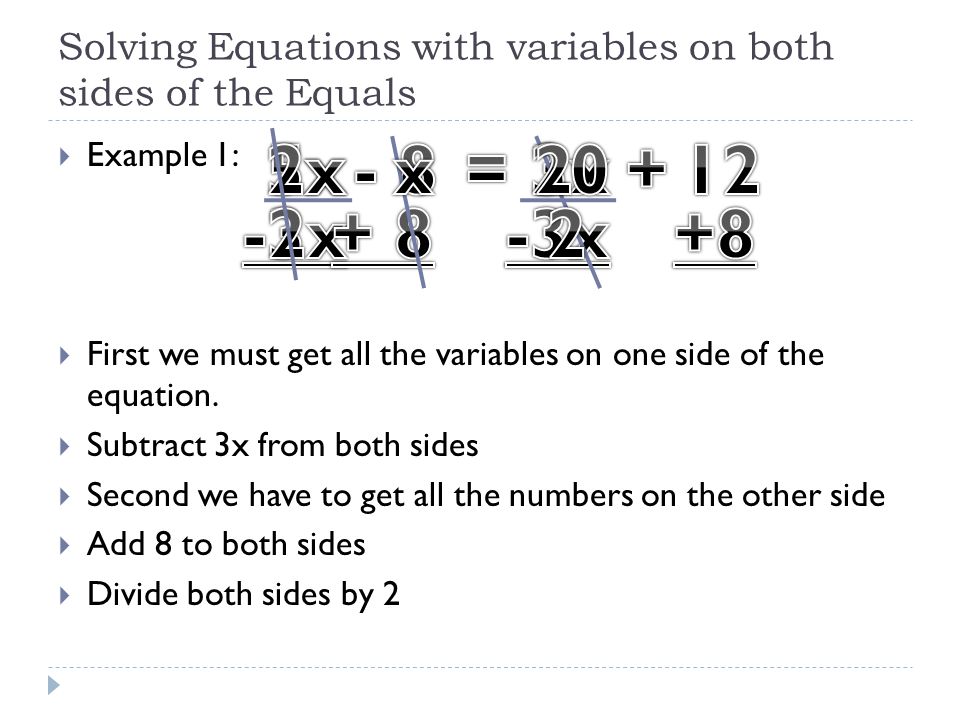 Solving Equations with variables on both sides of the Equals  Example 1:  First we must get all the variables on one side of the equation.