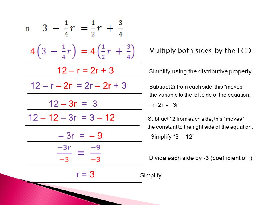 Multiply both sides by the LCD 12 – r = 2r + 3 Simplify using the distributive property.