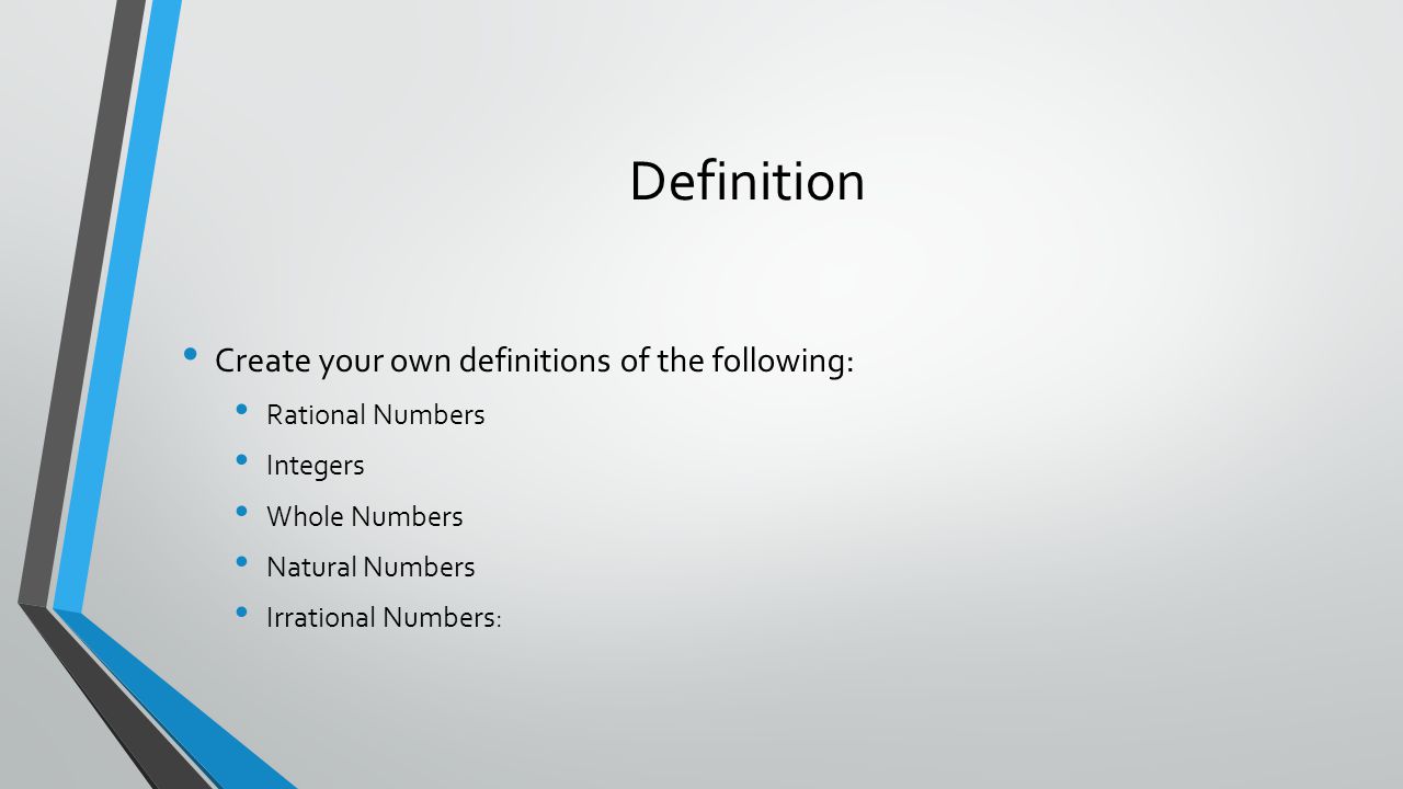 Definition Create your own definitions of the following: Rational Numbers Integers Whole Numbers Natural Numbers Irrational Numbers: