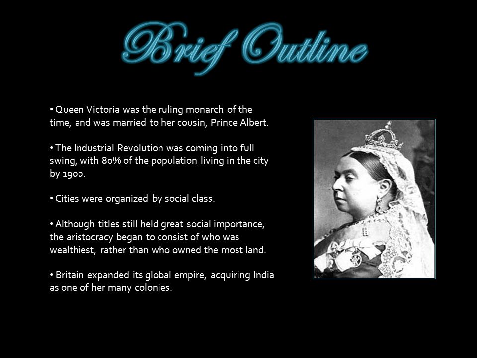 Queen Victoria was the ruling monarch of the time, and was married to her cousin, Prince Albert.