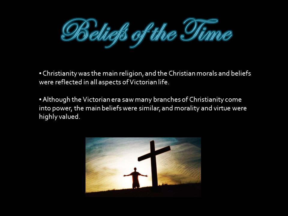 Christianity was the main religion, and the Christian morals and beliefs were reflected in all aspects of Victorian life.