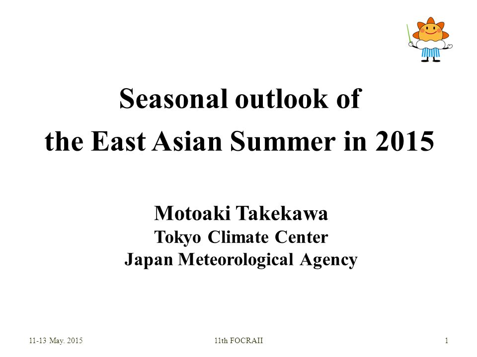 Seasonal outlook of the East Asian Summer in 2015 Motoaki Takekawa Tokyo Climate Center Japan Meteorological Agency May.