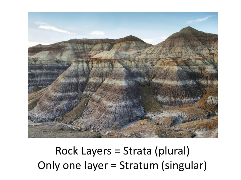 Rock Layers = Strata (plural) Only one layer = Stratum (singular)