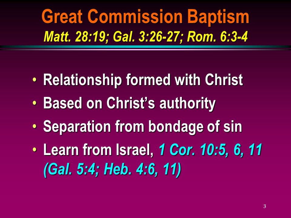 3 Great Commission Baptism Matt. 28:19; Gal. 3:26-27; Rom.
