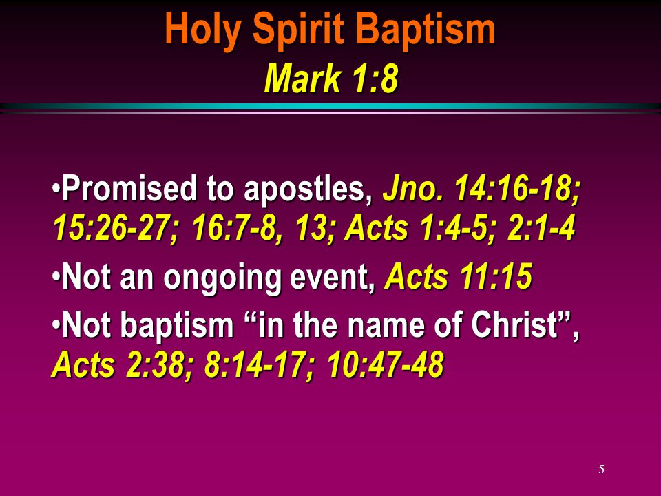 5 Holy Spirit Baptism Mark 1:8 Promised to apostles, Jno.