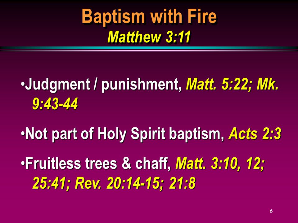 6 Baptism with Fire Matthew 3:11 Judgment / punishment, Matt.