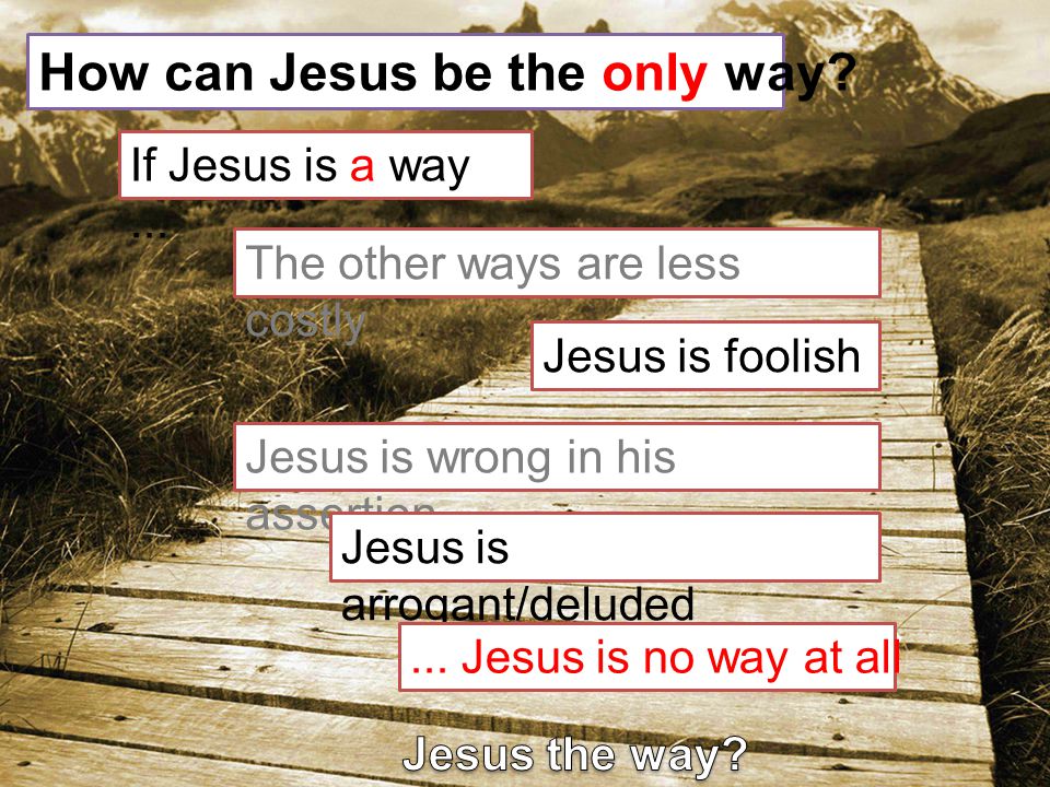 How can Jesus be the only way. If Jesus is a way...