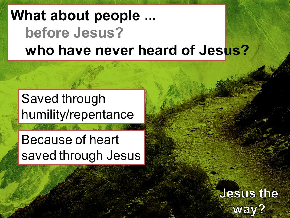 What about people... before Jesus. who have never heard of Jesus.