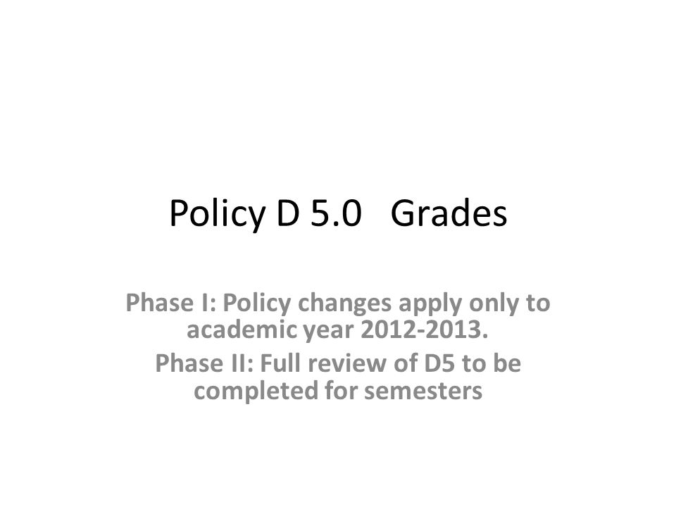 Policy D 5.0 Grades Phase I: Policy changes apply only to academic year