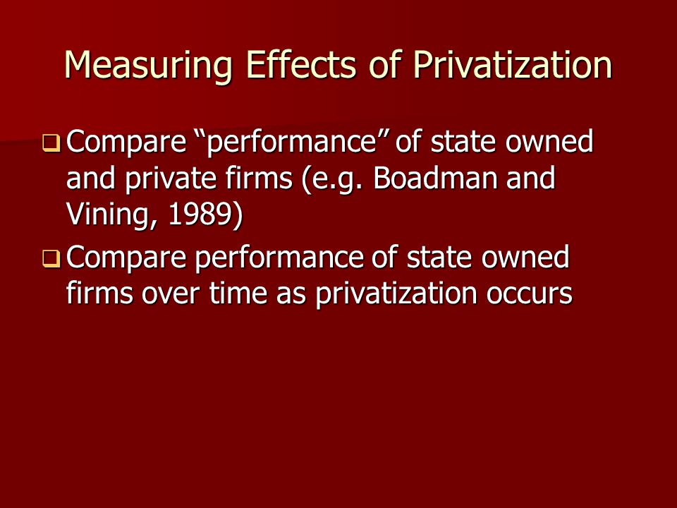 Measuring Effects of Privatization  Compare performance of state owned and private firms (e.g.