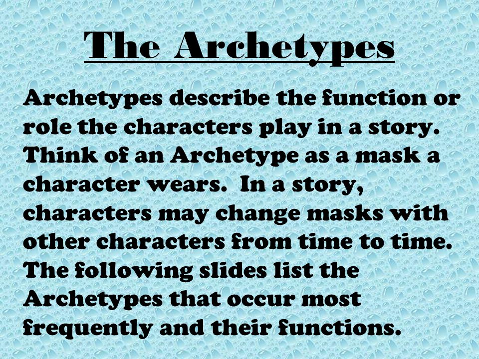 The Archetypes Archetypes describe the function or role the characters play in a story.