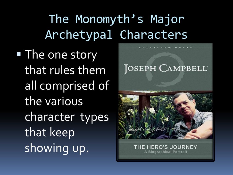 The Monomyth’s Major Archetypal Characters  The one story that rules them all comprised of the various character types that keep showing up.