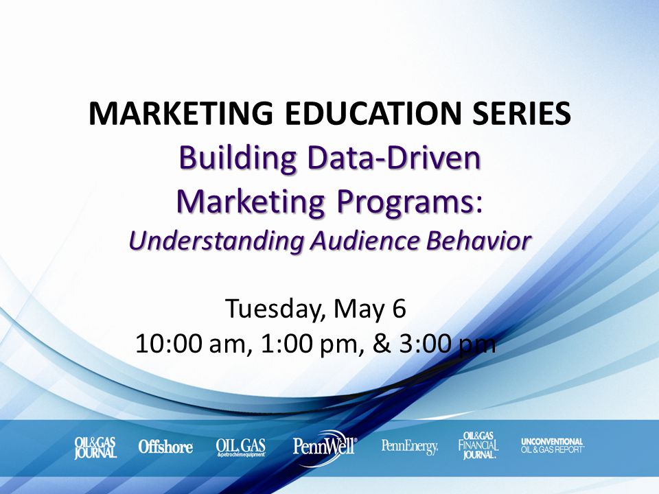 Building Data-Driven Marketing Programs Understanding Audience Behavior MARKETING EDUCATION SERIES Building Data-Driven Marketing Programs: Understanding Audience Behavior Tuesday, May 6 10:00 am, 1:00 pm, & 3:00 pm