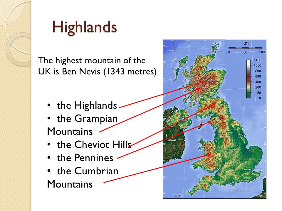 Highlands Highlands The highest mountain of the UK is Ben Nevis (1343 metres) the Highlands the Grampian Mountains the Cheviot Hills the Pennines the Cumbrian Mountains